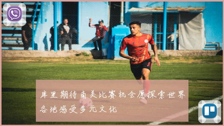 库里期待南美比赛机会愿探索世界各地感受多元文化