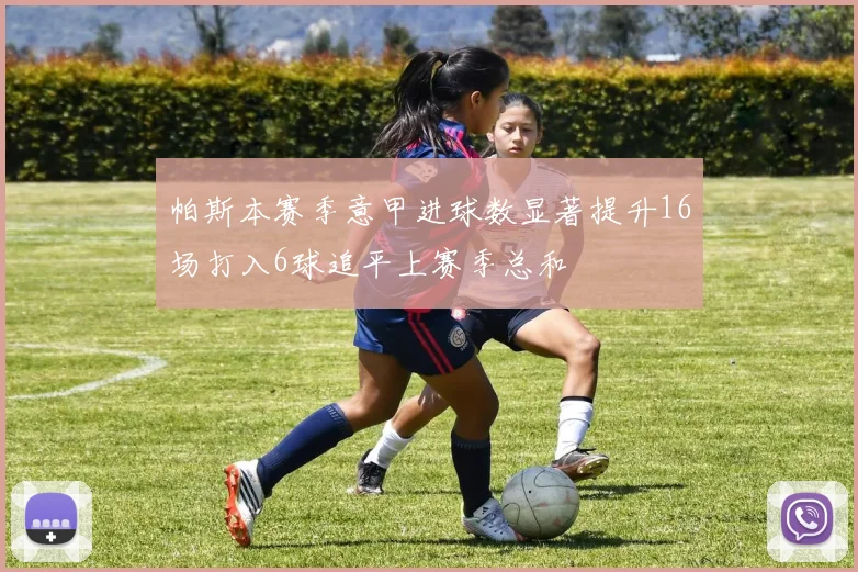帕斯本赛季意甲进球数显著提升16场打入6球追平上赛季总和