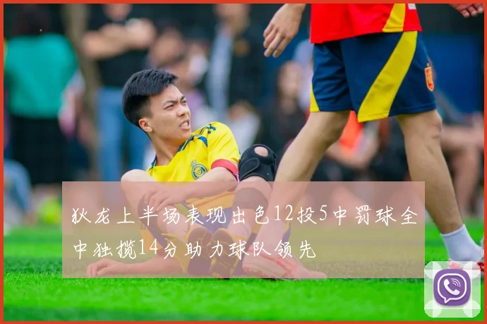 狄龙上半场表现出色12投5中罚球全中独揽14分助力球队领先